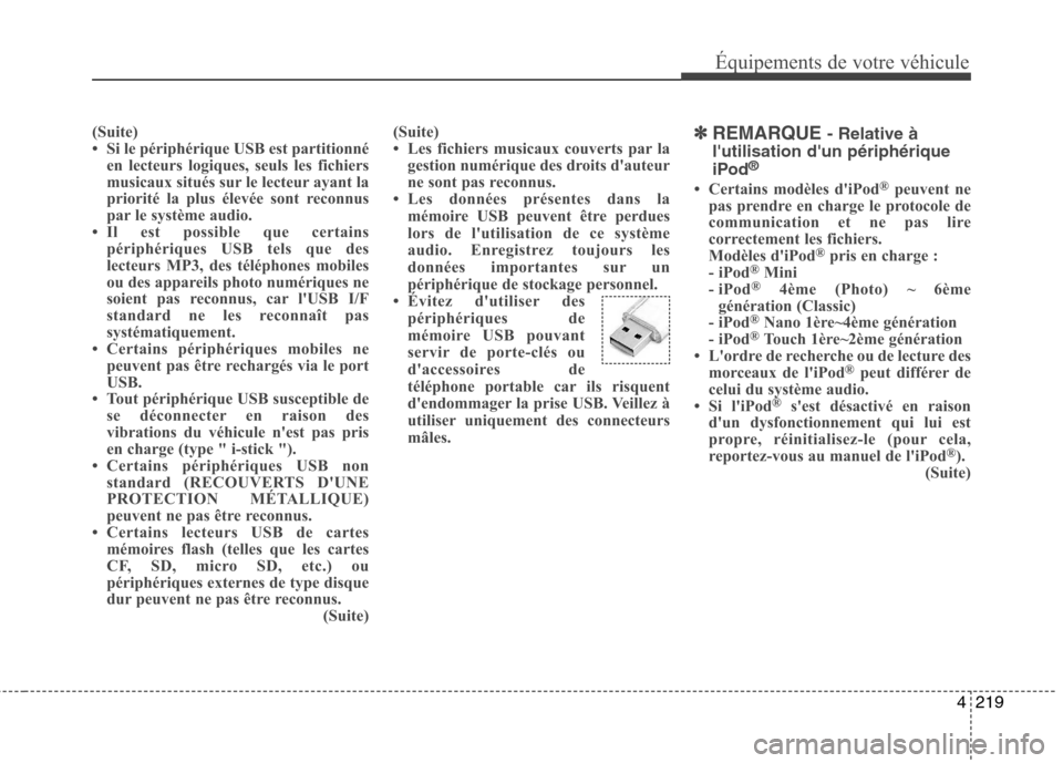 Hyundai Grand Santa Fe 2015  Manuel du propriétaire (in French) 4219
Équipements de votre véhicule
(Suite) 
 Si le périphérique USB est partitionnéen lecteurs logiques, seuls les fichiers
musicaux situés sur le lecteur ayant la
priorité la plus élevée so