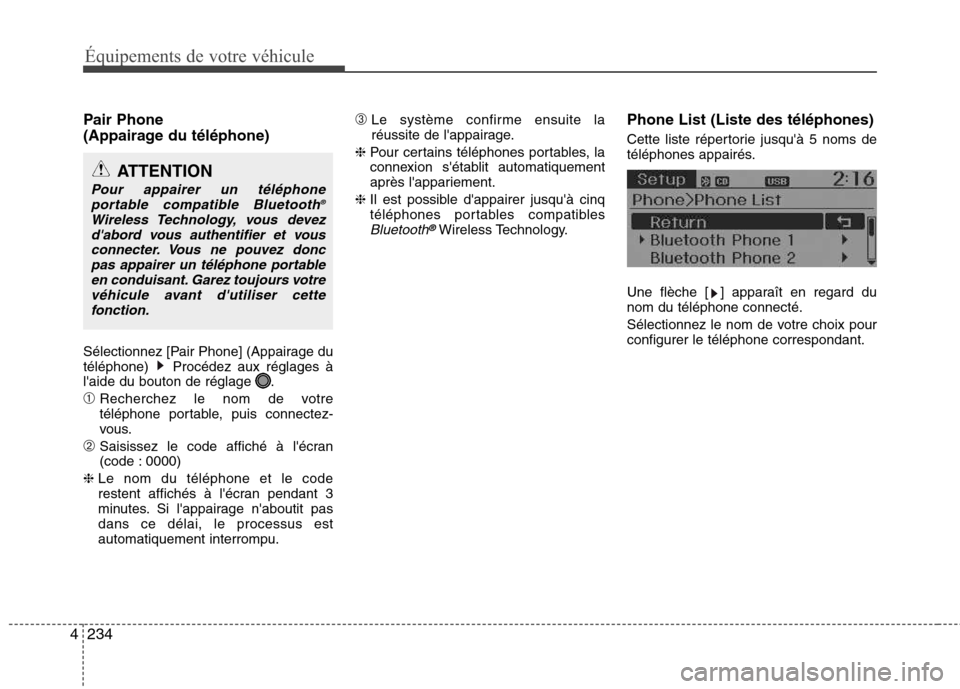 Hyundai Grand Santa Fe 2015  Manuel du propriétaire (in French) 234
4
Équipements de votre véhicule
Pair Phone  
(Appairage du téléphone) 
Sélectionnez [Pair Phone] (Appairage du 
téléphone)  Procédez aux réglages à
laide du bouton de réglage  . ➀ Re