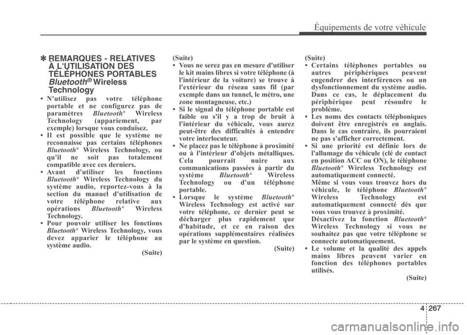 Hyundai Grand Santa Fe 2015  Manuel du propriétaire (in French) 4267
Équipements de votre véhicule
✽✽REMARQUES - RELATIVES 
À LUTILISATION DES
TÉLÉPHONES PORTABLES
Bluetooth® Wireless
Technology
 Nutilisez pas votre téléphone portable et ne configur