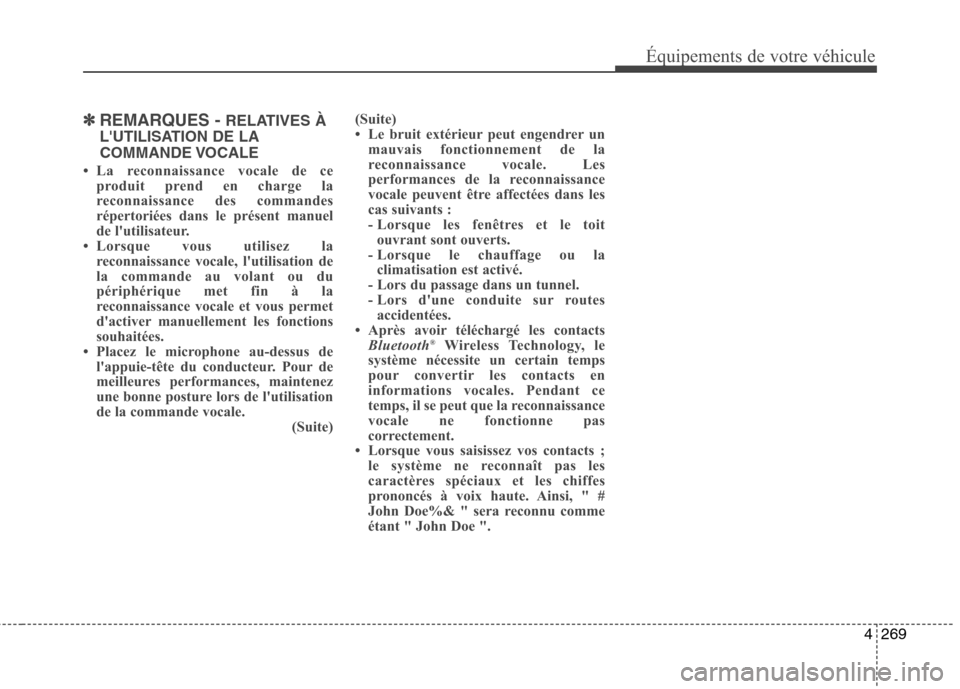 Hyundai Grand Santa Fe 2015  Manuel du propriétaire (in French) 4269
Équipements de votre véhicule
✽✽REMARQUES -  RELATIVES À
LUTILISATION DE LA 
COMMANDE VOCALE
 La reconnaissance vocale de ce produit prend en charge la 
reconnaissance des commandes
rép