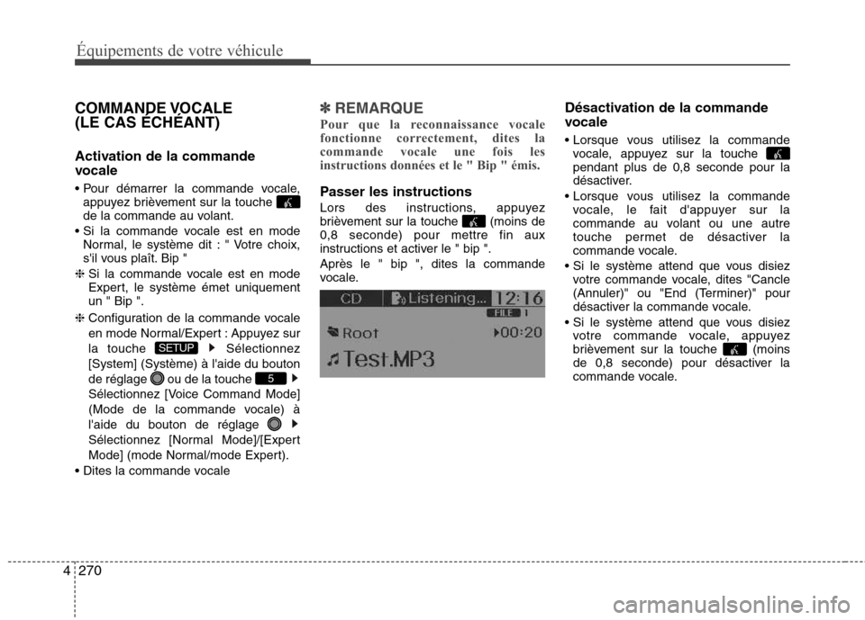 Hyundai Grand Santa Fe 2015  Manuel du propriétaire (in French) 270
4
Équipements de votre véhicule
COMMANDE VOCALE  (LE CAS ÉCHÉANT) 
Activation de la commande 
vocale 

appuyez brièvement sur la touche  
de la commande au volant.
 Normal, le système dit : 