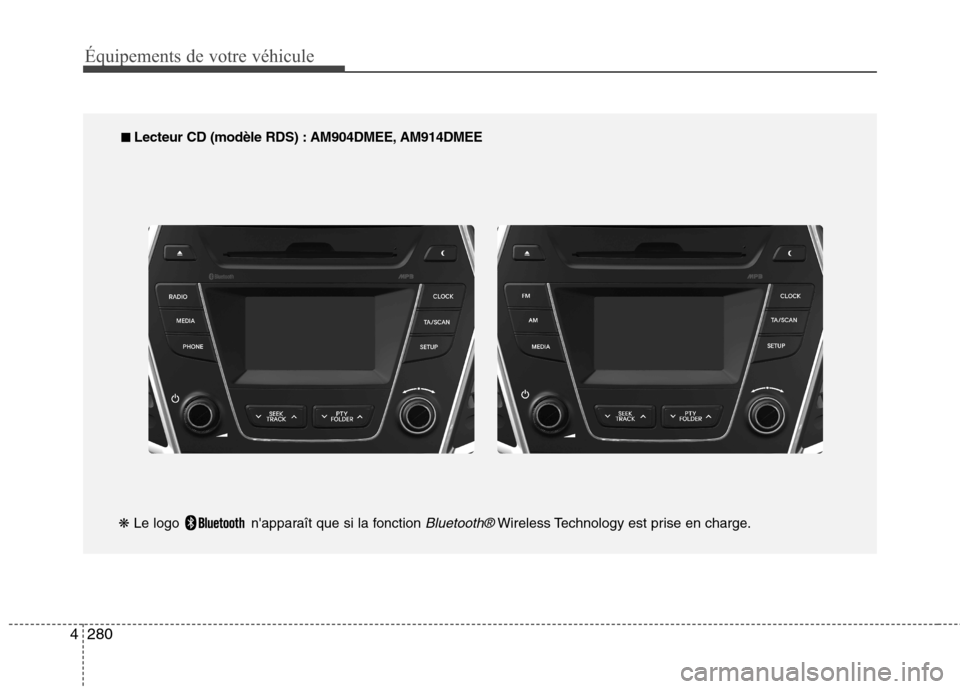 Hyundai Grand Santa Fe 2015  Manuel du propriétaire (in French) 280
4
Équipements de votre véhicule
■■   
Lecteur CD (modèle RDS) : AM904DMEE, AM914DMEE
❋ Le logo  napparaît que si la fonction 
Bluetooth®Wireless Technology est prise en charge.   