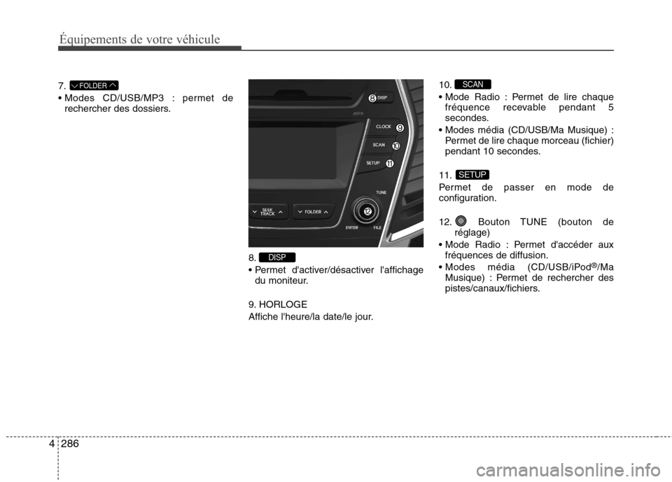 Hyundai Grand Santa Fe 2015  Manuel du propriétaire (in French) 286
4
Équipements de votre véhicule
7. 
 permet de
rechercher des dossiers.
8.
du moniteur.
9. HORLOGE
Affiche lheure/la date/le jour. 10.
 Permet de lire chaque
fréquence recevable pendant 5 
sec