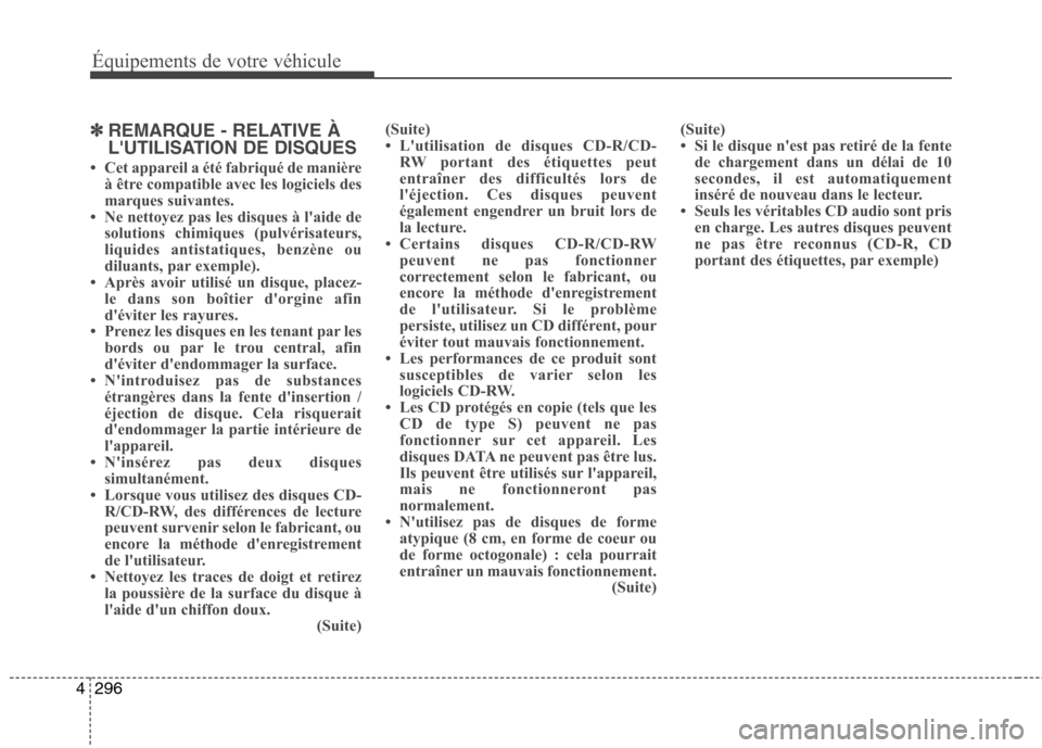 Hyundai Grand Santa Fe 2015  Manuel du propriétaire (in French) 296
4
Équipements de votre véhicule
✽✽
REMARQUE - RELATIVE À 
LUTILISATION DE DISQUES
 Cet appareil a été fabriqué de manière à être compatible avec les logiciels des 
marques suivantes