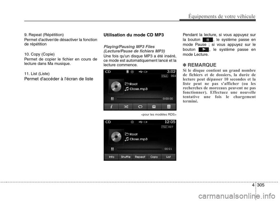 Hyundai Grand Santa Fe 2015  Manuel du propriétaire (in French) 4305
Équipements de votre véhicule
9. Repeat (Répétition) 
Permet dactiver/de désactiver la fonction de répétition 
10. Copy (Copie) 
Permet de copier le fichier en cours de 
lecture dans Ma m