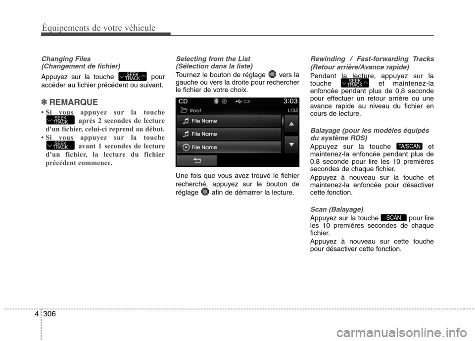 Hyundai Grand Santa Fe 2015  Manuel du propriétaire (in French) 306
4
Équipements de votre véhicule
Changing Files 
(Changement de fichier)
Appuyez sur la touche  pour 
accéder au fichier précédent ou suivant.
✽✽ REMARQUE 
 Si vous appuyez sur la touche 