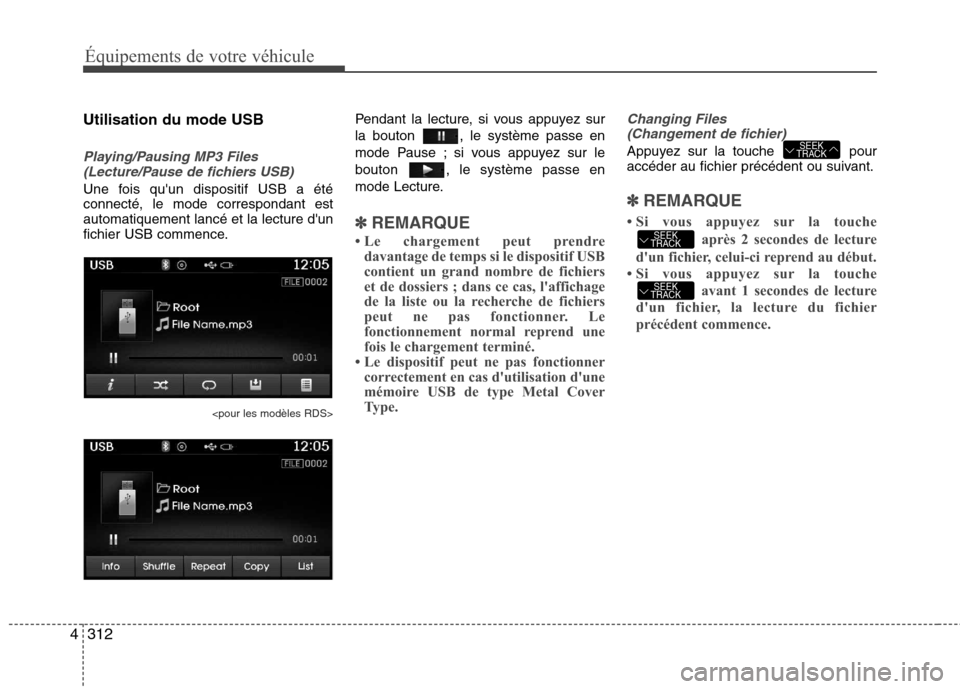Hyundai Grand Santa Fe 2015  Manuel du propriétaire (in French) 312
4
Équipements de votre véhicule
Utilisation du mode USB
Playing/Pausing MP3 Files
(Lecture/Pause de fichiers USB)
Une fois quun dispositif USB a été connecté, le mode correspondant estautoma
