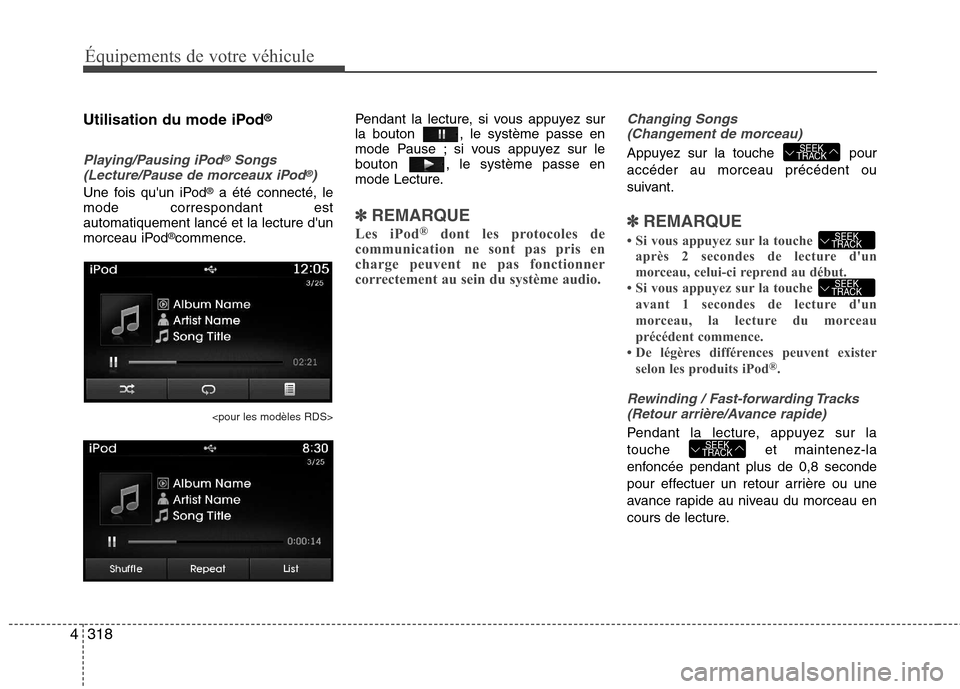 Hyundai Grand Santa Fe 2015  Manuel du propriétaire (in French) 318
4
Équipements de votre véhicule
Utilisation du mode iPod ®
Playing/Pausing iPod®Songs
(Lecture/Pause de morceaux iPod®)
Une fois quun iPod ®
a été connecté, le
mode correspondant est aut