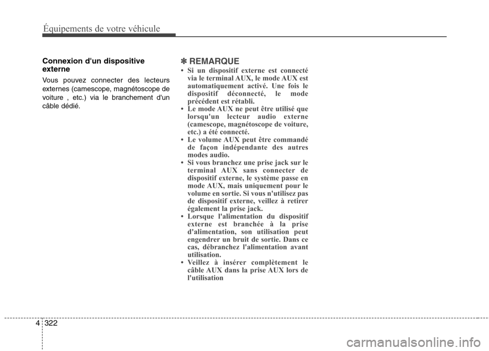 Hyundai Grand Santa Fe 2015  Manuel du propriétaire (in French) 322
4
Équipements de votre véhicule
Connexion dun dispositive 
externe 
Vous pouvez connecter des lecteurs 
externes (camescope, magnétoscope de
voiture , etc.) via le branchement dun
câble déd