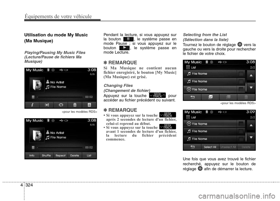 Hyundai Grand Santa Fe 2015  Manuel du propriétaire (in French) 324
4
Équipements de votre véhicule
Utilisation du mode My Music  (Ma Musique)
Playing/Pausing My Music Files
(Lecture/Pause de fichiers Ma
Musique)
<pour les modèles RDS>
Pendant la lecture, si vo