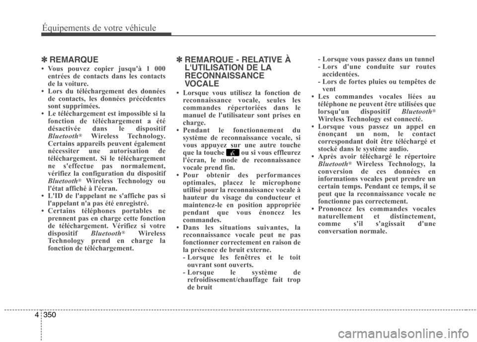Hyundai Grand Santa Fe 2015  Manuel du propriétaire (in French) 350
4
Équipements de votre véhicule
✽✽
REMARQUE 
 Vous pouvez copier jusquà 1 000 entrées de contacts dans les contacts 
de la voiture. 
 Lors du téléchargement des données de contacts, 