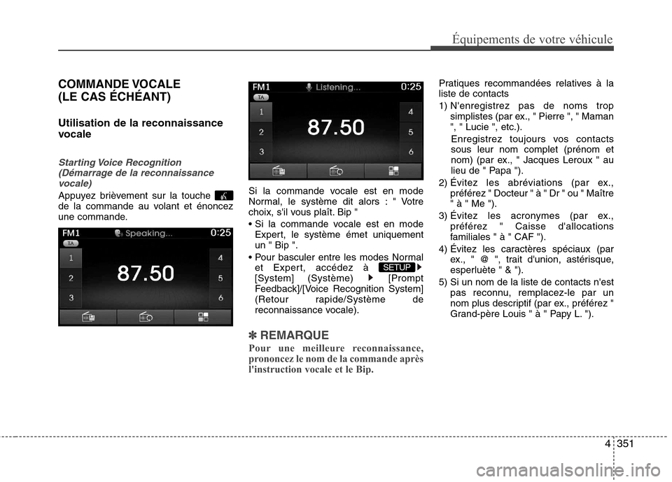 Hyundai Grand Santa Fe 2015  Manuel du propriétaire (in French) 4351
Équipements de votre véhicule
COMMANDE VOCALE  (LE CAS ÉCHÉANT) Utilisation de la reconnaissance 
vocale
Starting Voice  Recognition(Démarrage de la reconnaissance
vocale)
Appuyez brièvemen