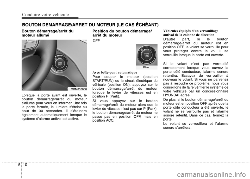 Hyundai Grand Santa Fe 2015  Manuel du propriétaire (in French) Conduire votre véhicule
10
5
Bouton démarrage/arrêt du moteur allumé 
Lorsque la porte avant est ouverte, le 
bouton démarrage/arrêt du moteur
sallume pour vous en informer. Une fois
la porte f