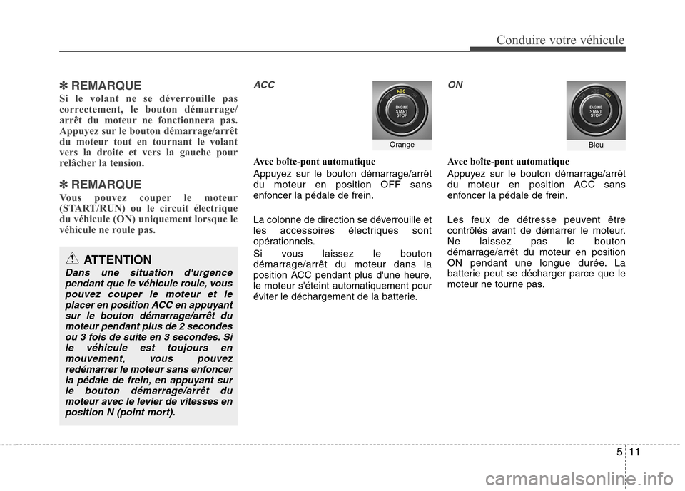 Hyundai Grand Santa Fe 2015  Manuel du propriétaire (in French) 511
Conduire votre véhicule
✽✽REMARQUE
Si le volant ne se déverrouille pas 
correctement, le bouton démarrage/
arrêt du moteur ne fonctionnera pas.
Appuyez sur le bouton démarrage/arrêt
du m