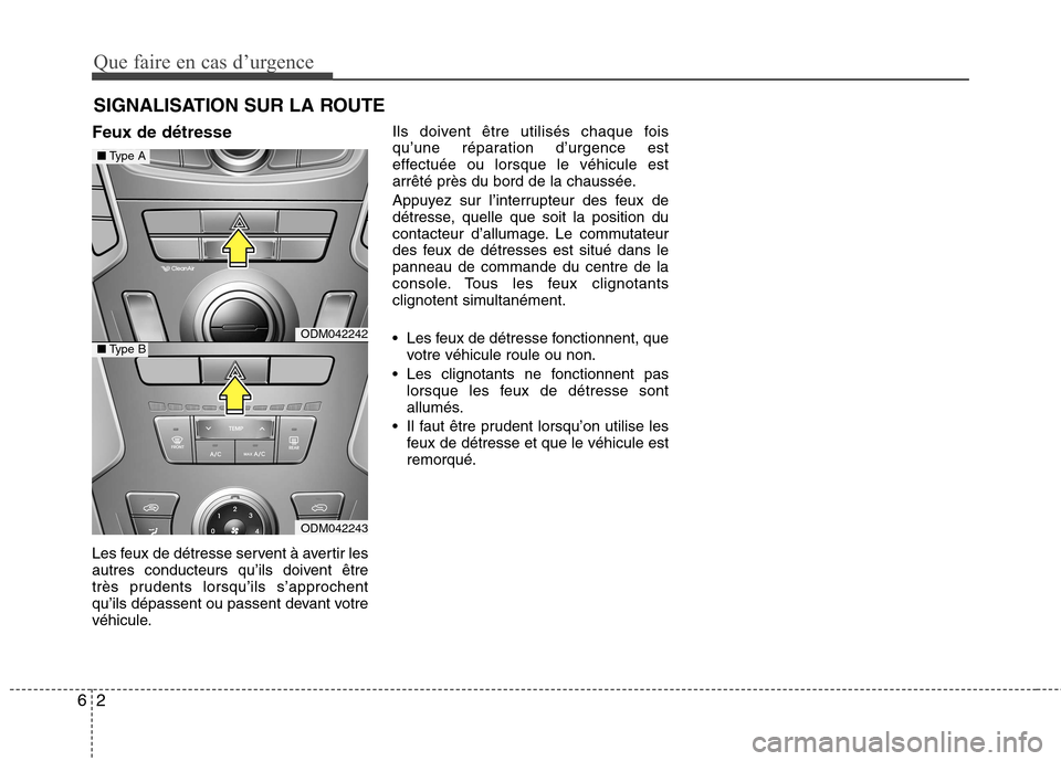Hyundai Grand Santa Fe 2015  Manuel du propriétaire (in French) Que faire en cas d’urgence
2
6
SIGNALISATION SUR LA ROUTE
Feux de détresse 
Les feux de détresse servent à avertir les 
autres conducteurs qu’ils doivent être
très prudents lorsqu’ils s’a