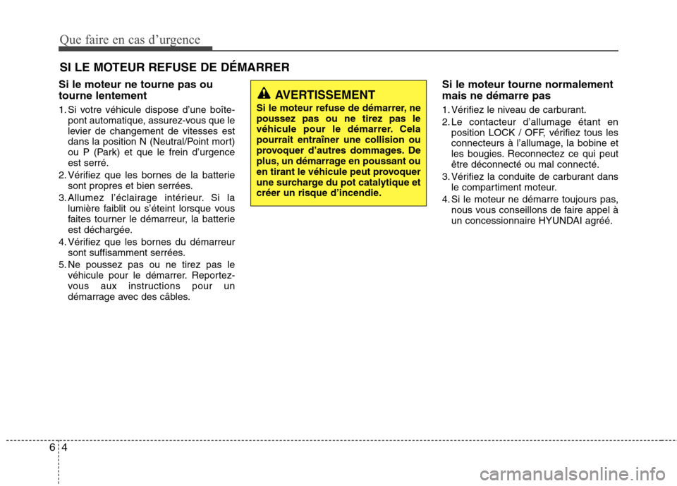 Hyundai Grand Santa Fe 2015  Manuel du propriétaire (in French) Que faire en cas d’urgence
4
6
SI LE MOTEUR REFUSE DE DÉMARRER
Si le moteur ne tourne pas ou tourne lentement 
1. Si votre véhicule dispose d’une boîte- pont automatique, assurez-vous que le 
l