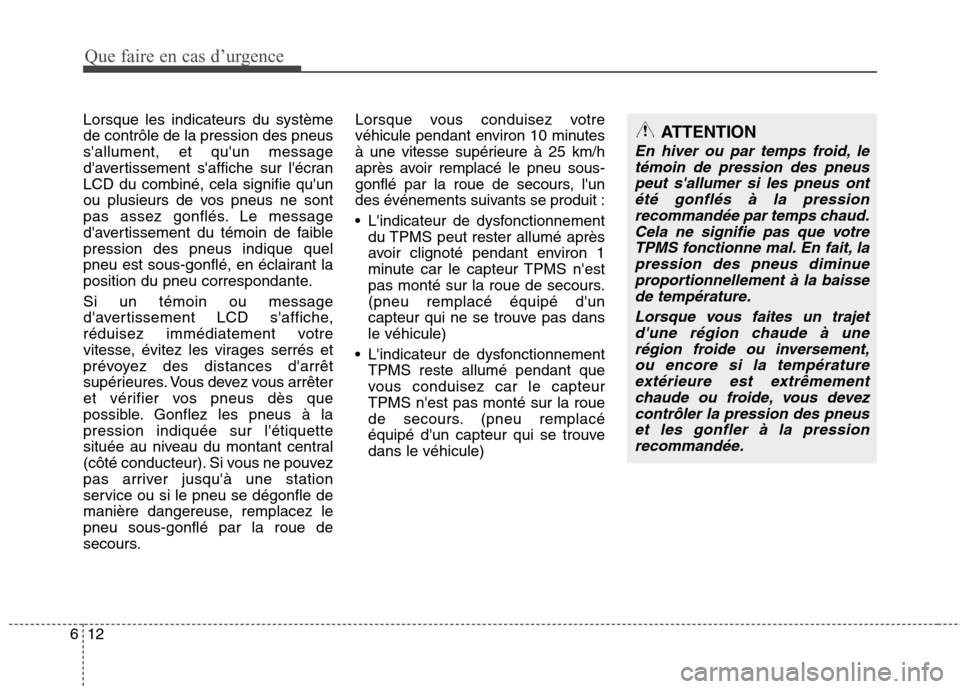 Hyundai Grand Santa Fe 2015  Manuel du propriétaire (in French) Que faire en cas d’urgence
12
6
Lorsque les indicateurs du système de contrôle de la pression des pneussallument, et quun message
davertissement saffiche sur lécranLCD du combiné, cela sign