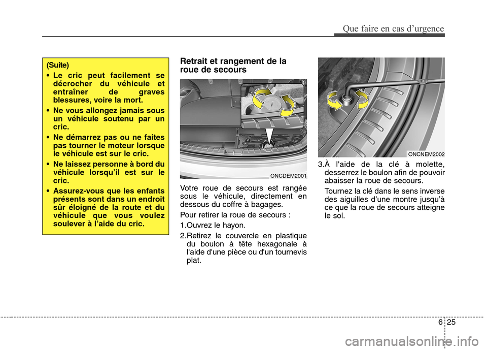 Hyundai Grand Santa Fe 2015  Manuel du propriétaire (in French) 625
Que faire en cas d’urgence
Retrait et rangement de la 
roue de secours 
Votre roue de secours est rangée 
sous le véhicule, directement en
dessous du coffre à bagages. 
Pour retirer la roue d