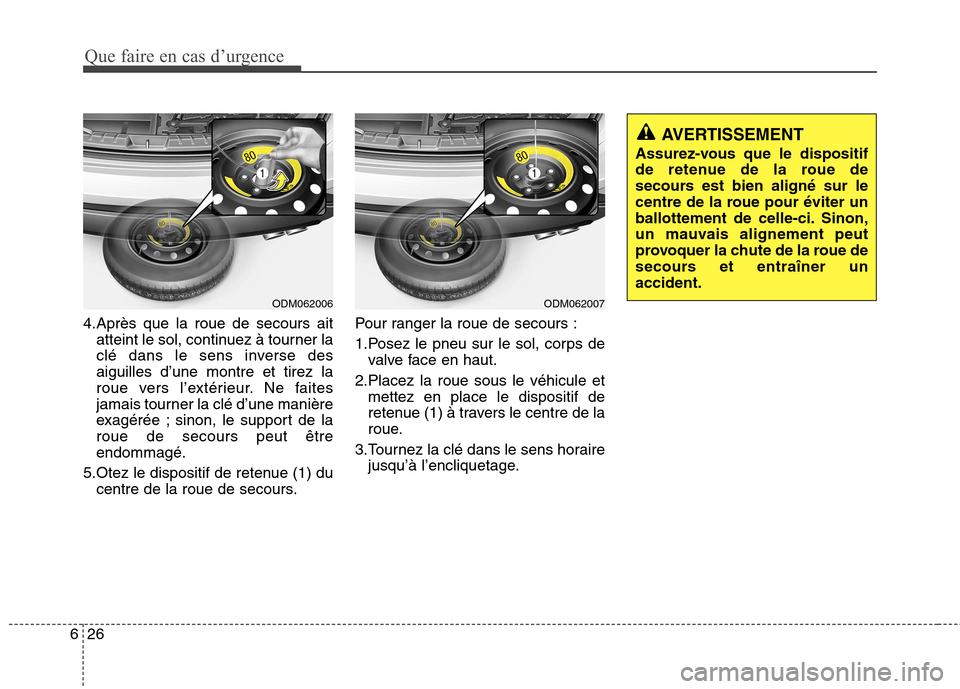 Hyundai Grand Santa Fe 2015  Manuel du propriétaire (in French) Que faire en cas d’urgence
26
6
4.Après que la roue de secours ait
atteint le sol, continuez à tourner la 
clé dans le sens inverse desaiguilles d’une montre et tirez la
roue vers l’extérieu