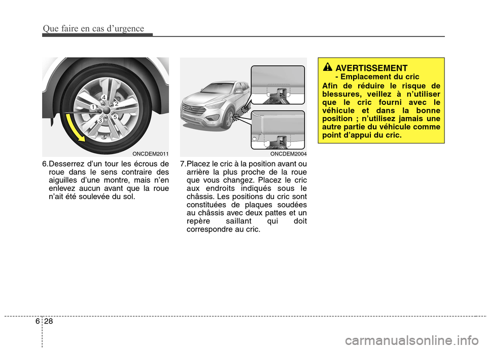 Hyundai Grand Santa Fe 2015  Manuel du propriétaire (in French) Que faire en cas d’urgence
28
6
6.Desserrez d’un tour les écrous de
roue dans le sens contraire des 
aiguilles d’une montre, mais n’en
enlevez aucun avant que la roue
n’ait été soulevée 