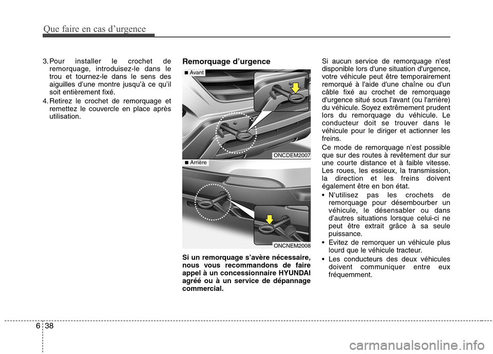 Hyundai Grand Santa Fe 2015  Manuel du propriétaire (in French) Que faire en cas d’urgence
38
6
3. Pour installer le crochet de
remorquage, introduisez-le dans le 
trou et tournez-le dans le sens desaiguilles d’une montre jusqu’à ce qu’ilsoit entièrement