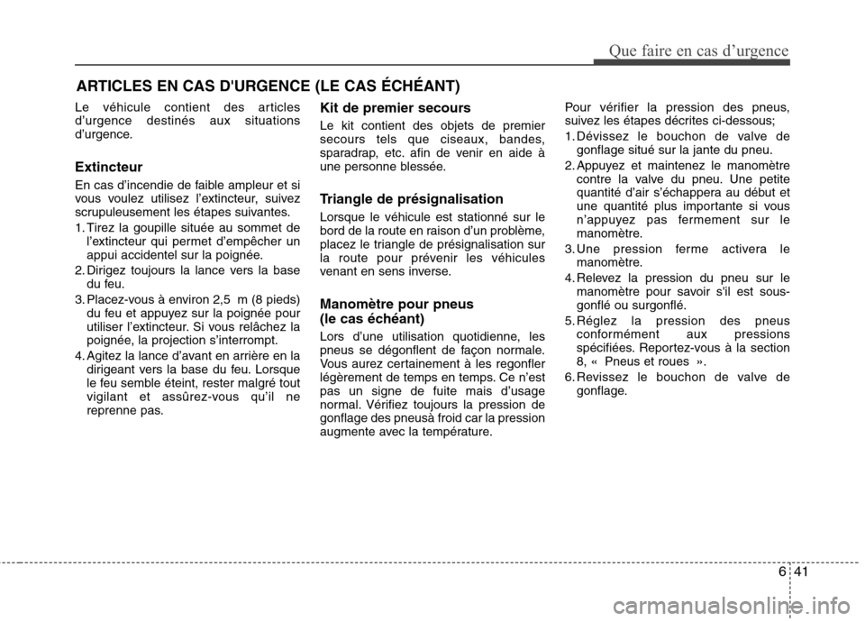 Hyundai Grand Santa Fe 2015  Manuel du propriétaire (in French) 641
Que faire en cas d’urgence
ARTICLES EN CAS DURGENCE (LE CAS ÉCHÉANT)
Le véhicule contient des articles d’urgence destinés aux situations
d’urgence. Extincteur 
En cas d’incendie de fa