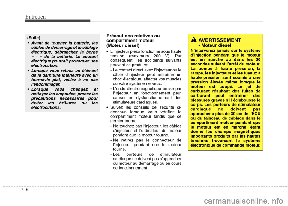 Hyundai Grand Santa Fe 2015  Manuel du propriétaire (in French) Entretien
6
7
Précautions relatives au 
compartiment moteur (Moteur diesel) 
 Linjecteur piezo fonctionne sous haute
tension (maximum 200 V). Par 
consequent, les accidents suivants
peuvent se produ