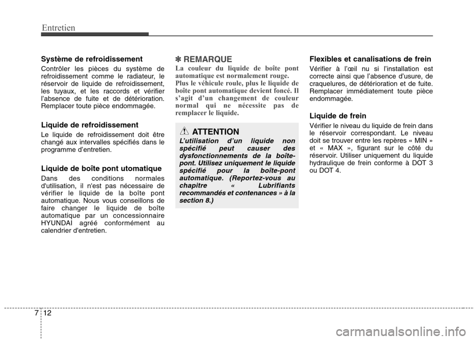Hyundai Grand Santa Fe 2015  Manuel du propriétaire (in French) Entretien
12
7
Système de refroidissement Contrôler les pièces du système de 
refroidissement comme le radiateur, le
réservoir de liquide de refroidissement,
les tuyaux, et les raccords et vérif