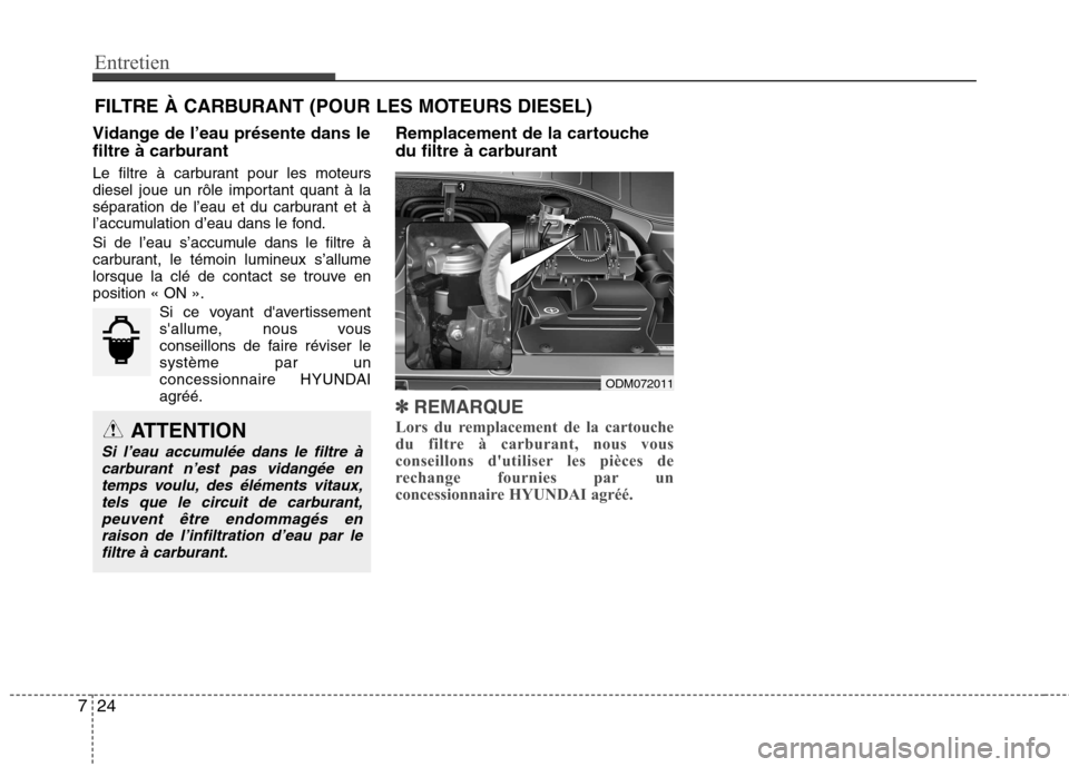 Hyundai Grand Santa Fe 2015  Manuel du propriétaire (in French) Entretien
24
7
FILTRE À CARBURANT (POUR LES MOTEURS DIESEL)
Vidange de l’eau présente dans le 
filtre à carburant 
Le filtre à carburant pour les moteurs 
diesel joue un rôle important quant à