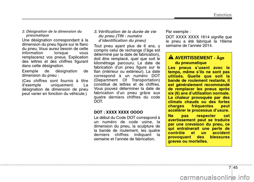 Hyundai Grand Santa Fe 2015  Manuel du propriétaire (in French) 745
Entretien
2. Désignation de la dimension dupneumatique
Une désignation correspondant à la dimension du pneu figure sur le flanc
du pneu. Vous aurez besoin de cette
information lorsque vous
remp