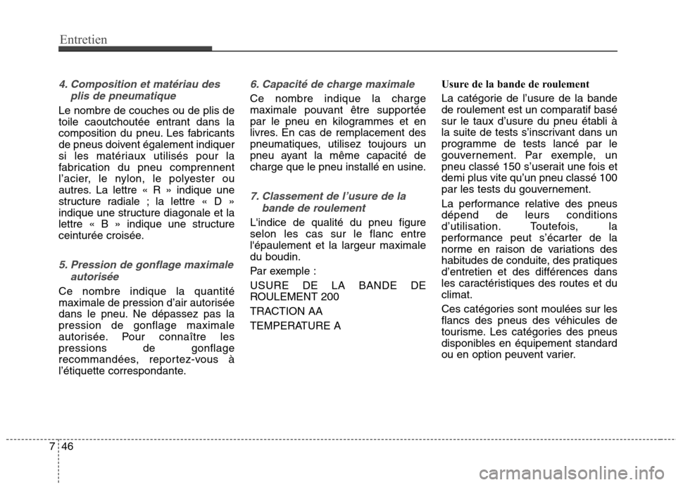 Hyundai Grand Santa Fe 2015  Manuel du propriétaire (in French) Entretien
46
7
4. Composition et matériau des
plis de pneumatique
Le nombre de couches ou de plis de 
toile caoutchoutée entrant dans la
composition du pneu. Les fabricants
de pneus doivent égaleme