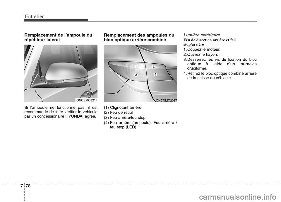 Hyundai Grand Santa Fe 2015  Manuel du propriétaire (in French) Entretien
78
7
Remplacement de l’ampoule du répétiteur latéral  
Si lampoule ne fonctionne pas, il est 
recommandé de faire vérifier le véhicule
par un concessionaire HYUNDAI agréé. Remplac