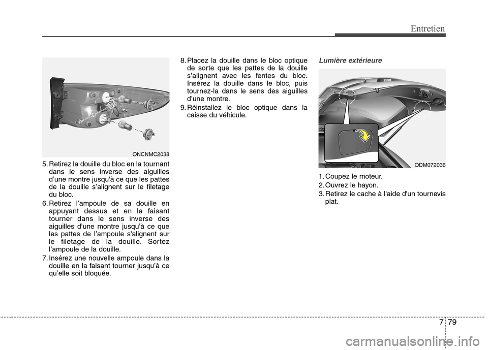 Hyundai Grand Santa Fe 2015  Manuel du propriétaire (in French) 779
Entretien
5. Retirez la douille du bloc en la tournantdans le sens inverse des aiguilles d’une montre jusquà ce que les pattesde la douille s’alignent sur le filetage
du bloc.
6. Retirez l