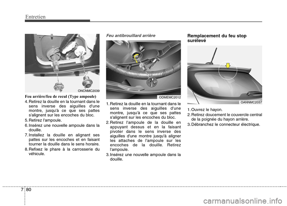 Hyundai Grand Santa Fe 2015  Manuel du propriétaire (in French) Entretien
80
7
Feu arrière/feu de recul (Type ampoule) 
4. Retirez la douille en la tournant dans le
sens inverse des aiguilles dune 
montre, jusquà ce que ses pattes
salignent sur les encoches d
