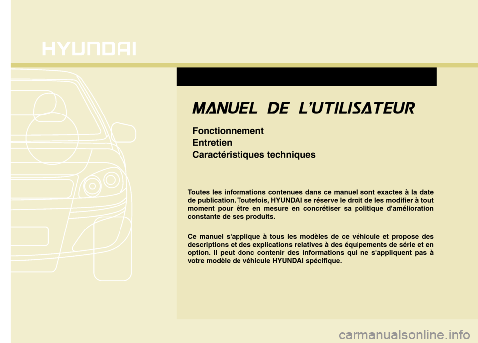 Hyundai Grand Santa Fe 2015  Manuel du propriétaire (in French) Toutes les informations contenues dans ce manuel sont exactes à la date 
de publication. Toutefois, HYUNDAI se réserve le droit de les modifier à toutmoment pour être en mesure en concrétiser sa 