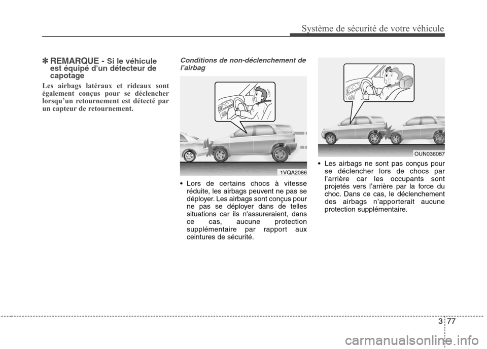 Hyundai Grand Santa Fe 2015  Manuel du propriétaire (in French) 377
Système de sécurité de votre véhicule 
✽✽  
REMARQUE -  Si le véhicule
est équipé dun détecteur de 
capotage
Les airbags latéraux et rideaux sont 
également conçus pour se déclenc
