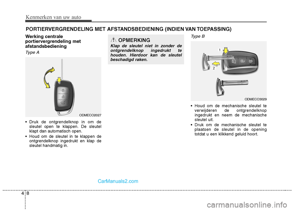 Hyundai Grand Santa Fe 2015  Handleiding (in Dutch) Kenmerken van uw auto
8
4
Werking centrale 
portiervergrendeling metafstandsbediening
Type A
 Druk de ontgrendelknop in om de
sleutel open te klappen. De sleutel klapt dan automatisch open.
 Houd om d