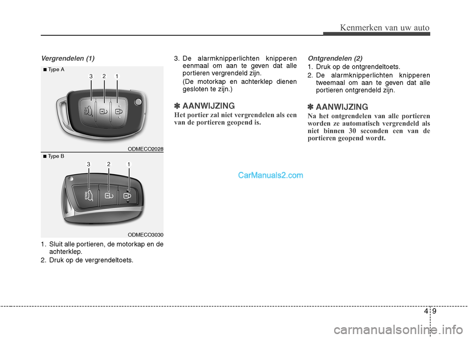 Hyundai Grand Santa Fe 2015  Handleiding (in Dutch) 49
Kenmerken van uw auto
Vergrendelen (1)
1. Sluit alle portieren, de motorkap en deachterklep.
2. Druk op de vergrendeltoets. 3. De alarmknipperlichten knipperen
eenmaal om aan te geven dat alle 
por