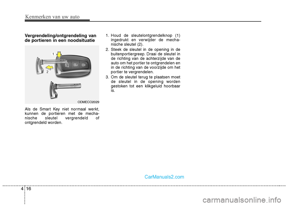 Hyundai Grand Santa Fe 2015  Handleiding (in Dutch) Kenmerken van uw auto
16
4
Vergrendeling/ontgrendeling van 
de portieren in een noodsituatie 
Als de Smart Key niet normaal werkt, 
kunnen de portieren met de mecha-
nische sleutel vergrendeld of
ontg