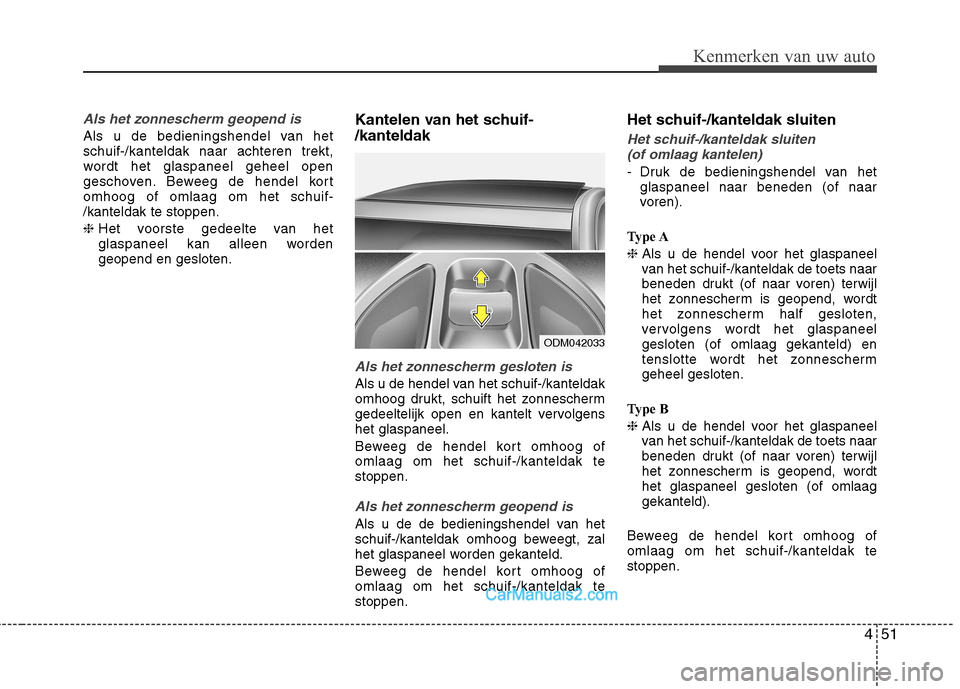 Hyundai Grand Santa Fe 2015 Handleiding (in Dutch) 451
Kenmerken van uw auto
Als het zonnescherm geopend is
Als u de bedieningshendel van het schuif-/kanteldak naar achteren trekt,
wordt het glaspaneel geheel open
geschoven. Beweeg de hendel kortomhoo Hyundai Grand Santa Fe 2015 Handleiding (in Dutch) 451
Kenmerken van uw auto
Als het zonnescherm geopend is
Als u de bedieningshendel van het schuif-/kanteldak naar achteren trekt,
wordt het glaspaneel geheel open
geschoven. Beweeg de hendel kortomhoo