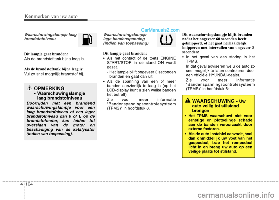 Hyundai Grand Santa Fe 2015 Handleiding (in Dutch) Kenmerken van uw auto
104
4
Waarschuwingslampje laag
brandstofniveau
Dit lampje gaat branden:
Als de brandstoftank bijna leeg is.
Als de brandstoftank bijna leeg is:
Vul zo snel mogelijk brandstof Hyundai Grand Santa Fe 2015 Handleiding (in Dutch) Kenmerken van uw auto
104
4
Waarschuwingslampje laag
brandstofniveau
Dit lampje gaat branden:
Als de brandstoftank bijna leeg is.
Als de brandstoftank bijna leeg is:
Vul zo snel mogelijk brandstof