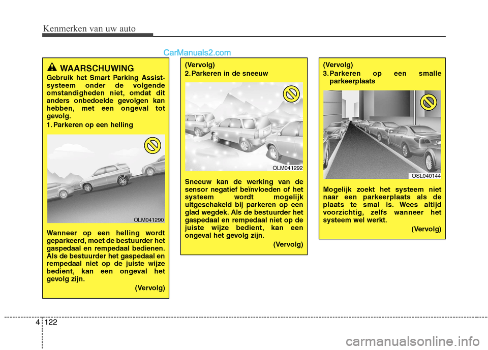 Hyundai Grand Santa Fe 2015  Handleiding (in Dutch) Kenmerken van uw auto
122
4
WAARSCHUWING  
Gebruik het Smart Parking Assist- 
systeem onder de volgende
omstandigheden niet, omdat dit
anders onbedoelde gevolgen kan
hebben, met een ongeval tot
gevolg