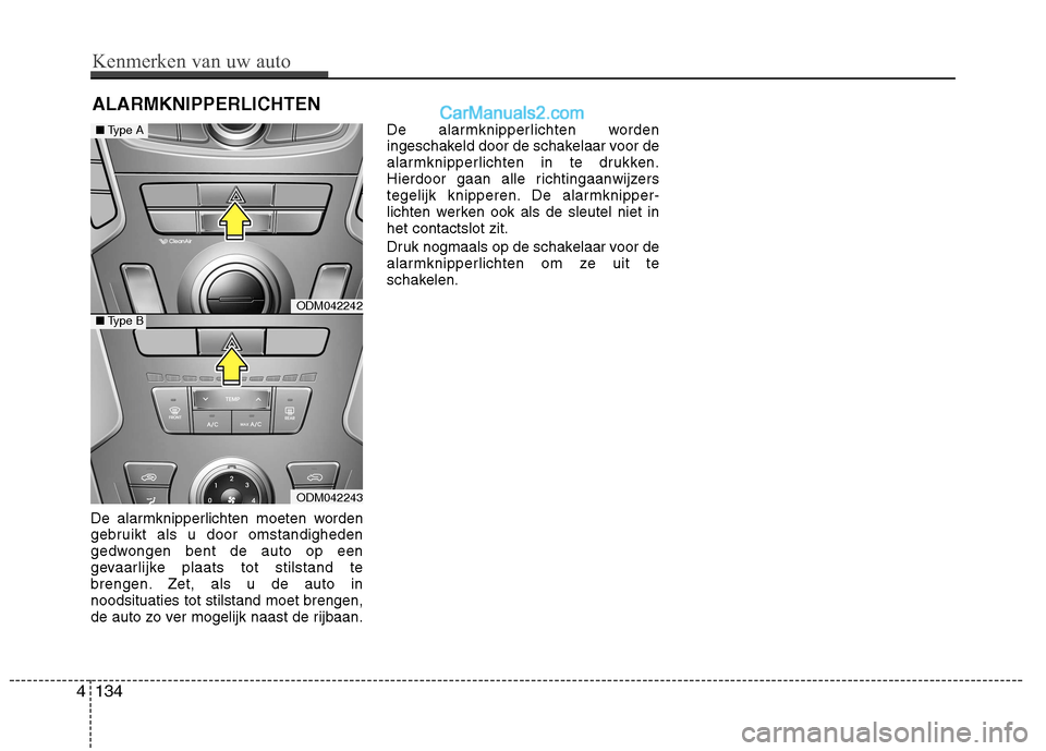 Hyundai Grand Santa Fe 2015  Handleiding (in Dutch) ALARMKNIPPERLICHTEN
De alarmknipperlichten moeten worden 
gebruikt als u door omstandigheden
gedwongen bent de auto op een
gevaarlijke plaats tot stilstand te
brengen. Zet, als u de auto innoodsituati