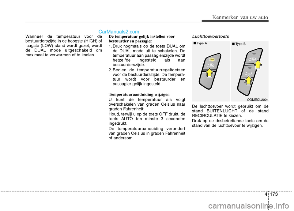 Hyundai Grand Santa Fe 2015 Handleiding (in Dutch) 4173
Kenmerken van uw auto
Wanneer de temperatuur voor de bestuurderszijde in de hoogste (HIGH) of
laagste (LOW) stand wordt gezet, wordt
de DUAL mode uitgeschakeld om
maximaal te verwarmen of te koel Hyundai Grand Santa Fe 2015 Handleiding (in Dutch) 4173
Kenmerken van uw auto
Wanneer de temperatuur voor de bestuurderszijde in de hoogste (HIGH) of
laagste (LOW) stand wordt gezet, wordt
de DUAL mode uitgeschakeld om
maximaal te verwarmen of te koel
