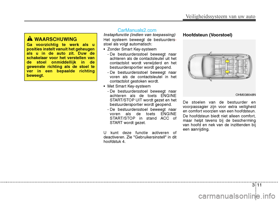 Hyundai Grand Santa Fe 2015 Handleiding (in Dutch) 311
Veiligheidssysteem van uw auto
Instapfunctie (indien van toepassing)
Het systeem beweegt de bestuurders-stoel als volgt automatisch:
Zonder Smart Key-systeem- De bestuurdersstoel beweegt naarach Hyundai Grand Santa Fe 2015 Handleiding (in Dutch) 311
Veiligheidssysteem van uw auto
Instapfunctie (indien van toepassing)
Het systeem beweegt de bestuurders-stoel als volgt automatisch:
Zonder Smart Key-systeem- De bestuurdersstoel beweegt naarach