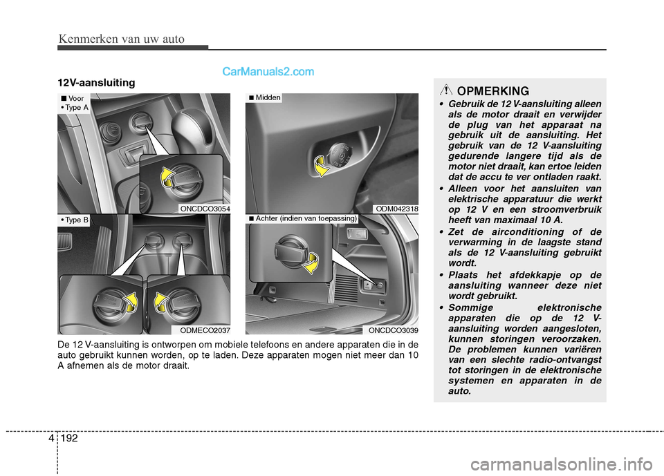 Hyundai Grand Santa Fe 2015 Handleiding (in Dutch) Kenmerken van uw auto
192
4
12V-aansluiting
De 12 V-aansluiting is ontworpen om mobiele telefoons en andere apparaten die in de
auto gebruikt kunnen worden, op te laden. Deze apparaten mogen niet me Hyundai Grand Santa Fe 2015 Handleiding (in Dutch) Kenmerken van uw auto
192
4
12V-aansluiting
De 12 V-aansluiting is ontworpen om mobiele telefoons en andere apparaten die in de
auto gebruikt kunnen worden, op te laden. Deze apparaten mogen niet me