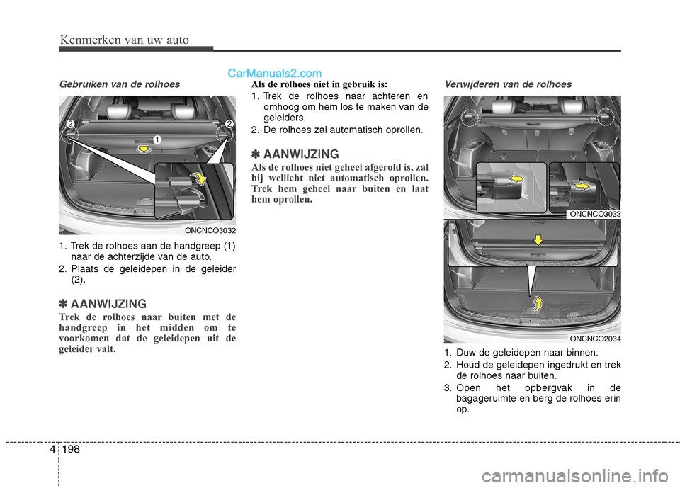 Hyundai Grand Santa Fe 2015  Handleiding (in Dutch) Kenmerken van uw auto
198
4
Gebruiken van de rolhoes
1. Trek de rolhoes aan de handgreep (1)
naar de achterzijde van de auto.
2. Plaats de geleidepen in de geleider (2).
✽✽AANWIJZING
Trek de rolho