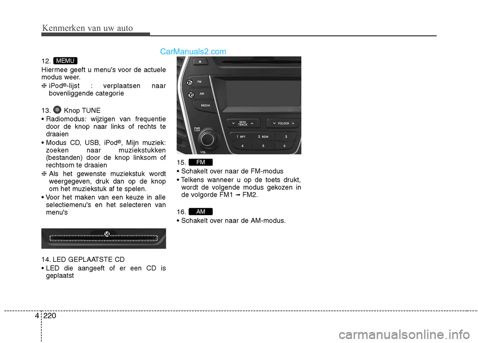 Hyundai Grand Santa Fe 2015  Handleiding (in Dutch) Kenmerken van uw auto
220
4
12. 
Hiermee geeft u menus voor de actuele 
modus weer. ❈  iPod ®
-lijst : verplaatsen naar
bovenliggende categorie
13. Knop TUNE
 wijzigen van frequentie door de knop 