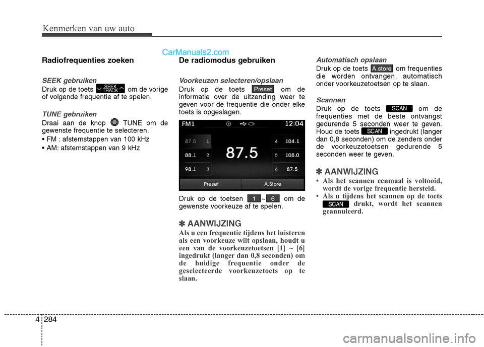 Hyundai Grand Santa Fe 2015 Handleiding (in Dutch) Kenmerken van uw auto
284
4
Radiofrequenties zoeken
SEEK gebruiken
Druk op de toets om de vorige
of volgende frequentie af te spelen.
TUNE gebruiken
Draai aan de knop TUNE om de
gewenste frequenti Hyundai Grand Santa Fe 2015 Handleiding (in Dutch) Kenmerken van uw auto
284
4
Radiofrequenties zoeken
SEEK gebruiken
Druk op de toets om de vorige
of volgende frequentie af te spelen.
TUNE gebruiken
Draai aan de knop TUNE om de
gewenste frequenti