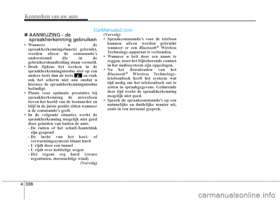 Hyundai Grand Santa Fe 2015 Handleiding (in Dutch) Kenmerken van uw auto
338
4
✽✽
AANWIJZING - de
spraakherkenning gebruiken
Wanneer u de spraakherkenningsfunctie gebruikt,
worden alleen de commandos
ondersteund die in de
gebruikershandleidin Hyundai Grand Santa Fe 2015 Handleiding (in Dutch) Kenmerken van uw auto
338
4
✽✽
AANWIJZING - de
spraakherkenning gebruiken
Wanneer u de spraakherkenningsfunctie gebruikt,
worden alleen de commandos
ondersteund die in de
gebruikershandleidin